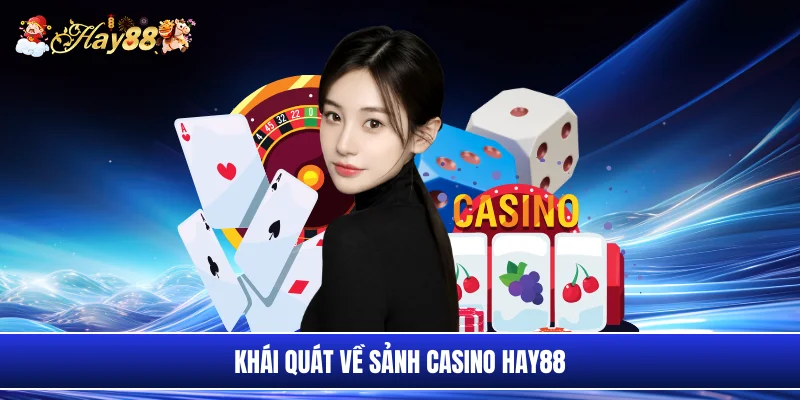 Khái quát về sảnh casino Hay88