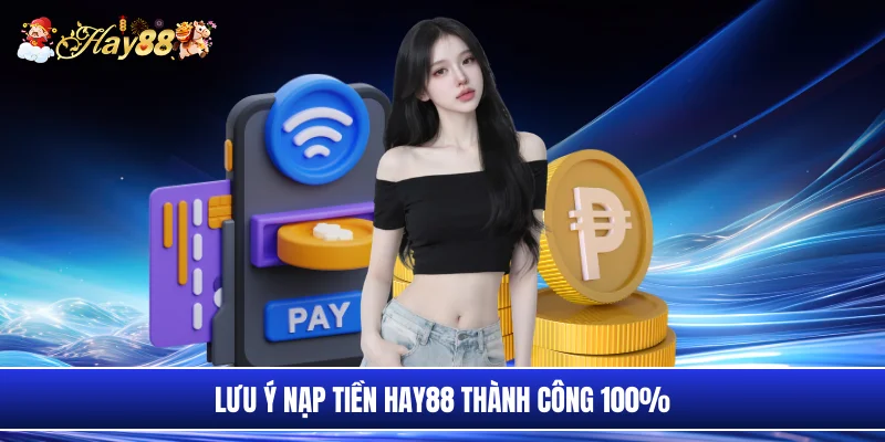 Lưu ý nạp tiền Hay88 thành công 100%