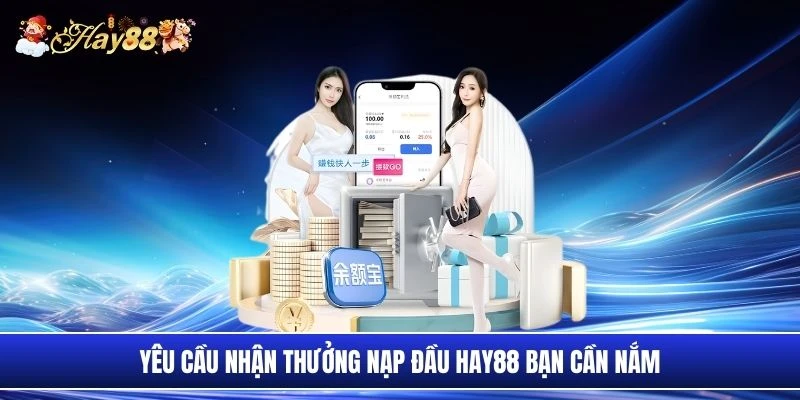 Yêu cầu nhận thưởng nạp đầu Hay88 bạn cần nắm